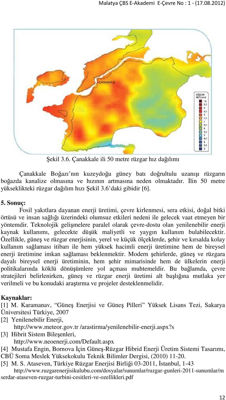 Teknolojik gelişmelere paralel olarak çevre-dostu olan yenilenebilir enerji kaynak kullanımı, gelecekte düşük maliyetli ve yaygın kullanım bulabilecektir.