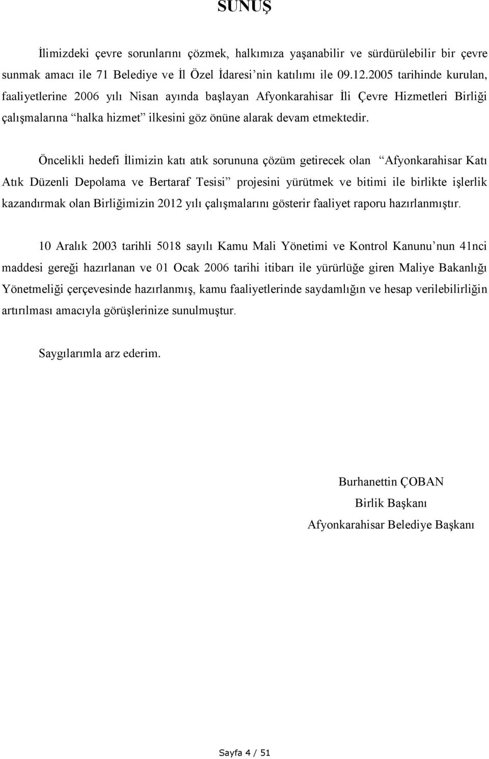 Öncelikli hedefi İlimizin katı atık sorununa çözüm getirecek olan Afyonkarahisar Katı Atık Düzenli Depolama ve Bertaraf Tesisi projesini yürütmek ve bitimi ile birlikte işlerlik kazandırmak olan