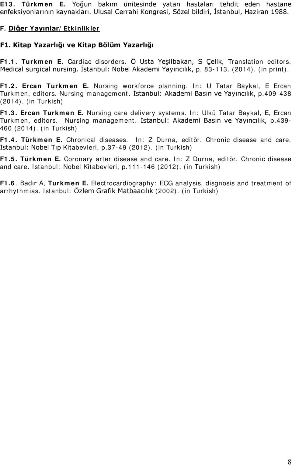 İstanbul: Nobel Akademi Yayıncılık, p. 83-113. (2014). (in print). F1.2. Ercan Turkmen E. Nursing workforce planning. In: U Tatar Baykal, E Ercan Turkmen, editors.