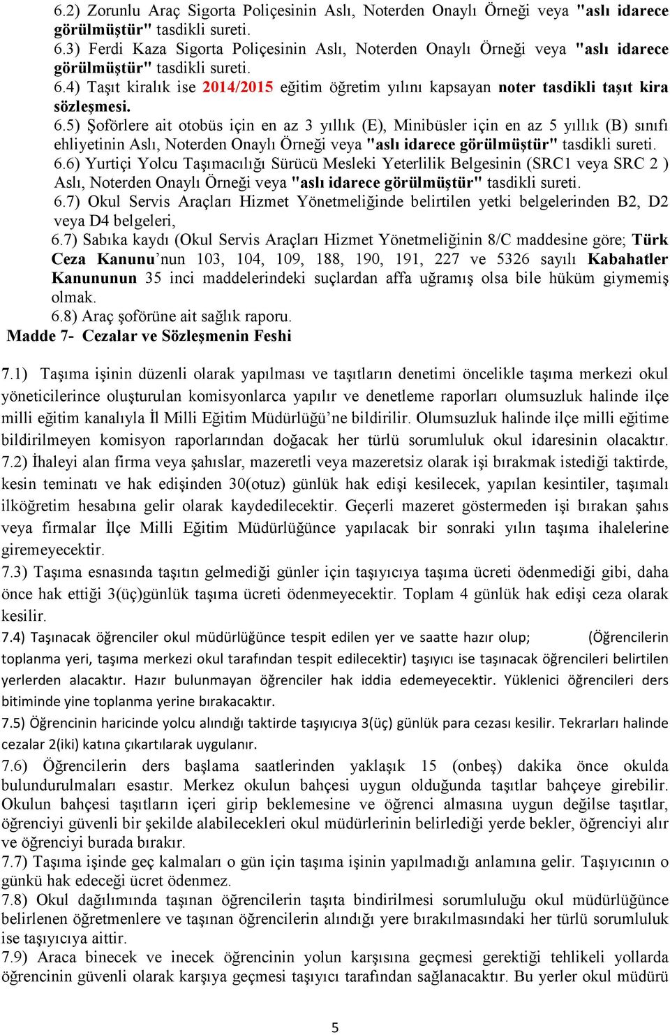 4) Taşıt kiralık ise 2014/2015 eğitim öğretim yılını kapsayan noter tasdikli taşıt kira sözleşmesi. 6.