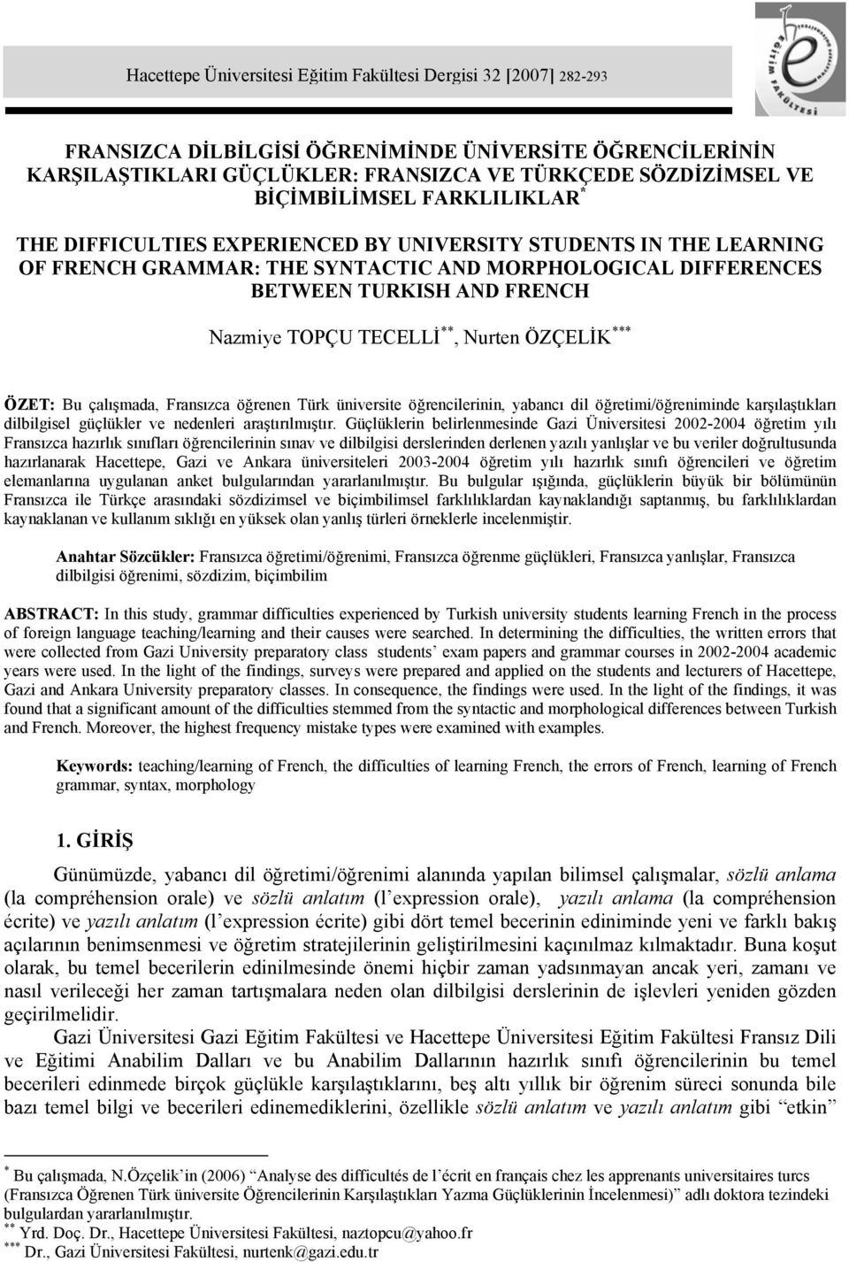 TOPÇU TECELLİ **, Nurten ÖZÇELİK *** ÖZET: Bu çalışmada, Fransızca öğrenen Türk üniversite öğrencilerinin, yabancı dil öğretimi/öğreniminde karşılaştıkları dilbilgisel güçlükler ve nedenleri