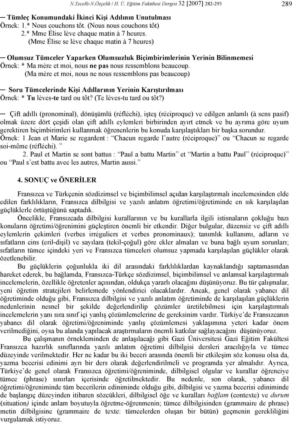 (Mme Élise se lève chaque matin à 7 heures) Olumsuz Tümceler Yaparken Olumsuzluk Biçimbirimlerinin Yerinin Bilinmemesi Örnek: * Ma mère et moi, nous ne pas nous ressemblons beaucoup.