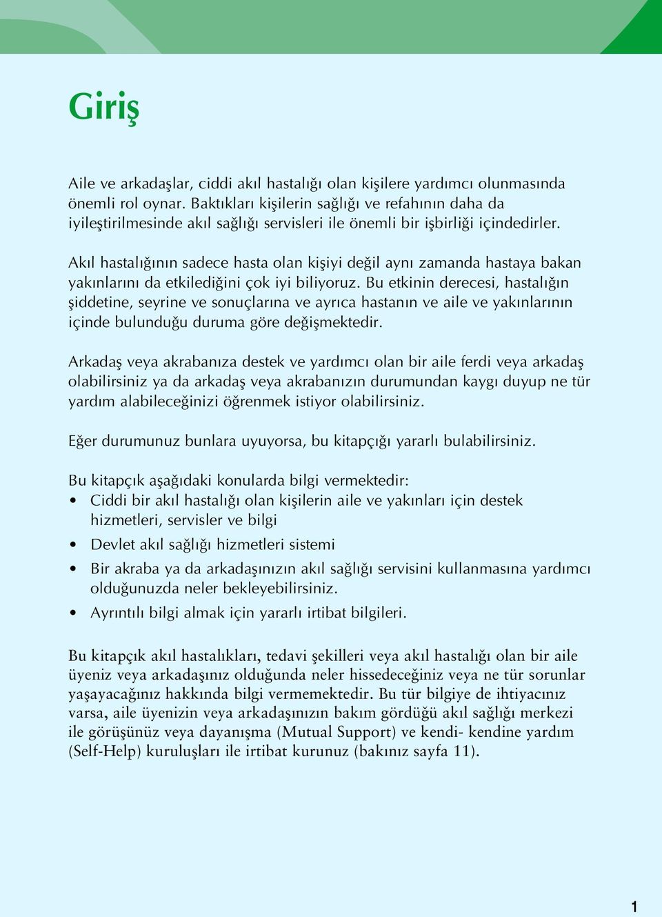 Akıl hastalı ının sadece hasta olan kißiyi de il aynı zamanda hastaya bakan yakınlarını da etkiledi ini çok iyi biliyoruz.