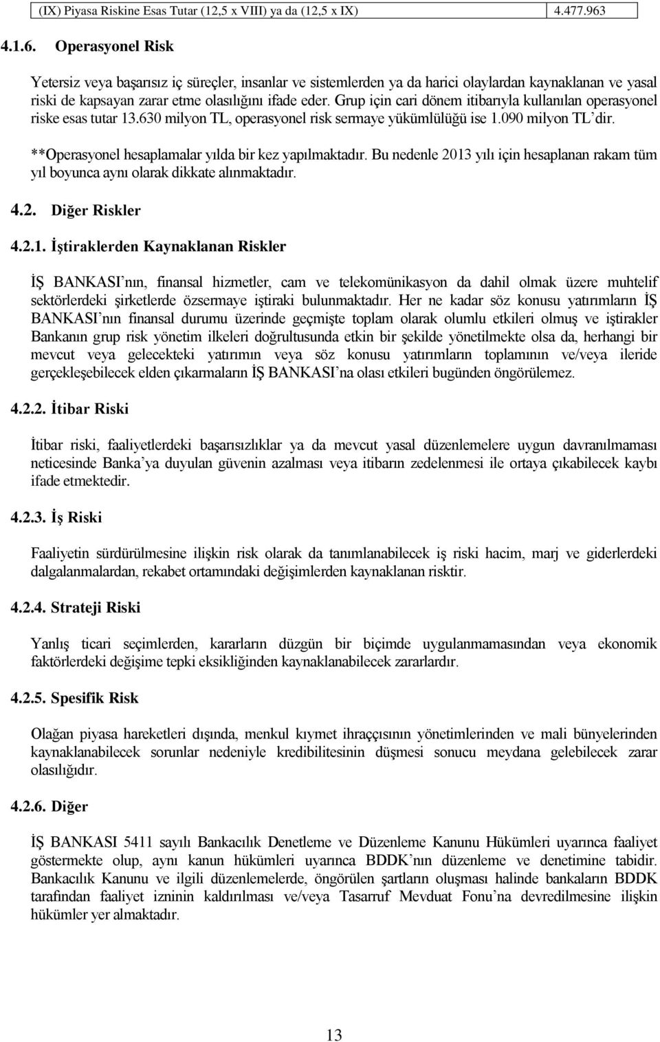 Grup için cari dönem itibarıyla kullanılan operasyonel riske esas tutar 13.630 milyon TL, operasyonel risk sermaye yükümlülüğü ise 1.090 milyon TL dir.