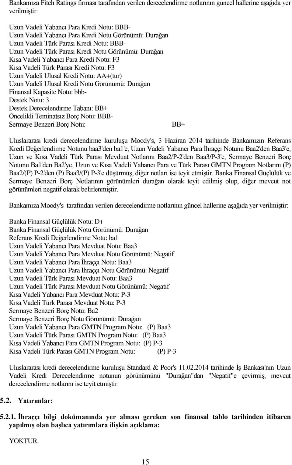 Vadeli Ulusal Kredi Notu: AA+(tur) Uzun Vadeli Ulusal Kredi Notu Görünümü: Durağan Finansal Kapasite Notu: bbb- Destek Notu: 3 Destek Derecelendirme Tabanı: BB+ Öncelikli Teminatsız Borç Notu: BBB-