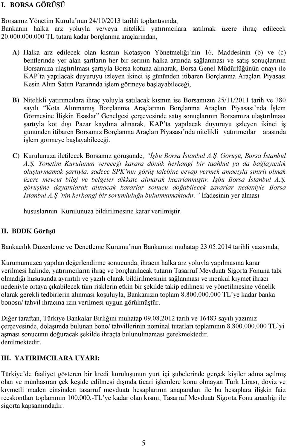 Maddesinin (b) ve (c) bentlerinde yer alan şartların her bir serinin halka arzında sağlanması ve satış sonuçlarının Borsamıza ulaştırılması şartıyla Borsa kotuna alınarak, Borsa Genel Müdürlüğünün