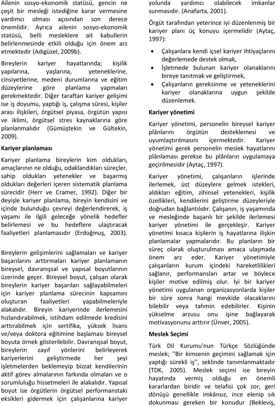 Bireylerin kariyer hayatlarında; kişilik yapılarına, yaşlarına, yeteneklerine, cinsiyetlerine, medeni durumlarına ve eğitim düzeylerine göre planlama yapmaları gerekmektedir.