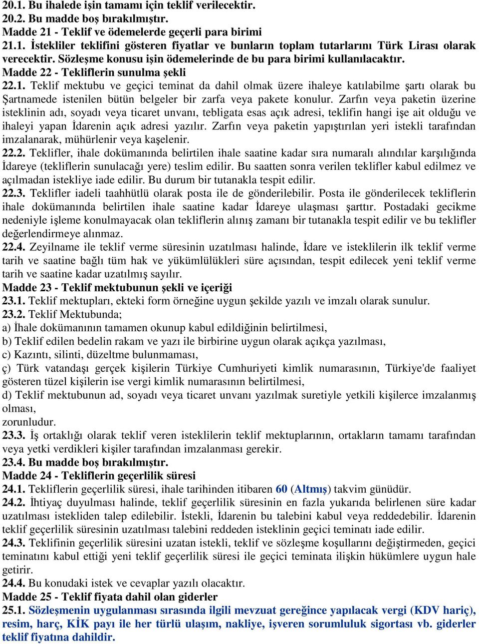 Teklif mektubu ve geçici teminat da dahil olmak üzere ihaleye katılabilme şartı olarak bu Şartnamede istenilen bütün belgeler bir zarfa veya pakete konulur.