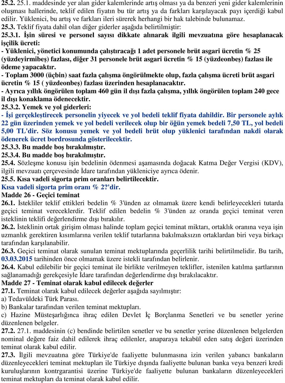 edilir. Yüklenici, bu artış ve farkları ileri sürerek herhangi bir hak talebinde bulunamaz. 25.3. Teklif fiyata dahil olan diğer giderler aşağıda belirtilmiştir: 25.3.1.