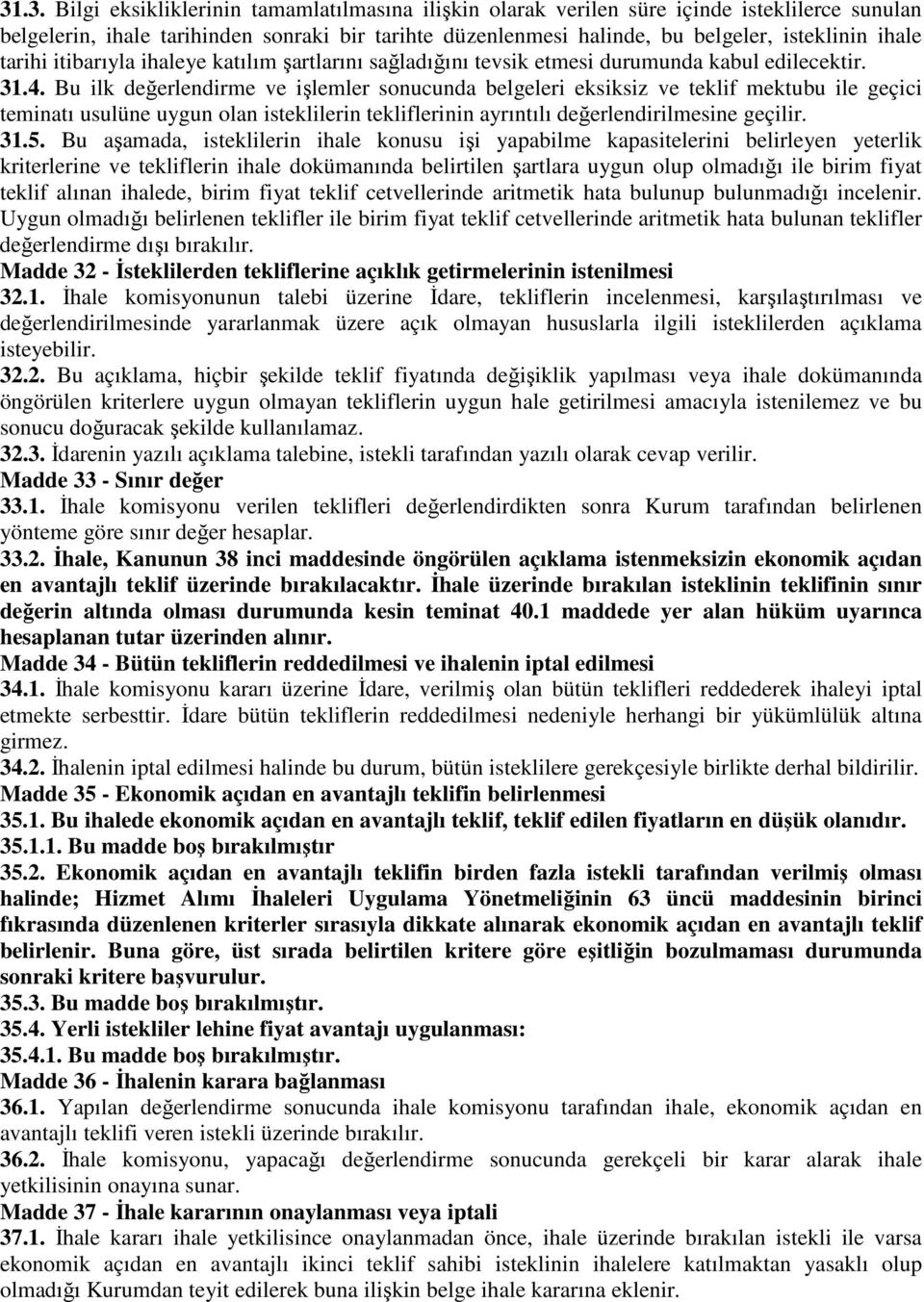 Bu ilk değerlendirme ve işlemler sonucunda belgeleri eksiksiz ve teklif mektubu ile geçici teminatı usulüne uygun olan isteklilerin tekliflerinin ayrıntılı değerlendirilmesine geçilir. 31.5.