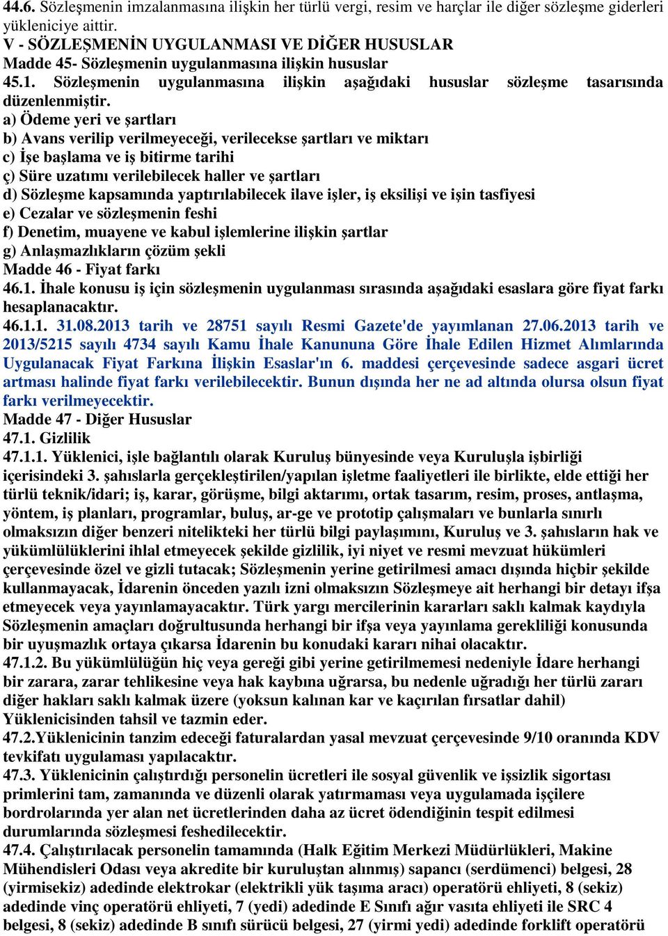 a) Ödeme yeri ve şartları b) Avans verilip verilmeyeceği, verilecekse şartları ve miktarı c) İşe başlama ve iş bitirme tarihi ç) Süre uzatımı verilebilecek haller ve şartları d) Sözleşme kapsamında