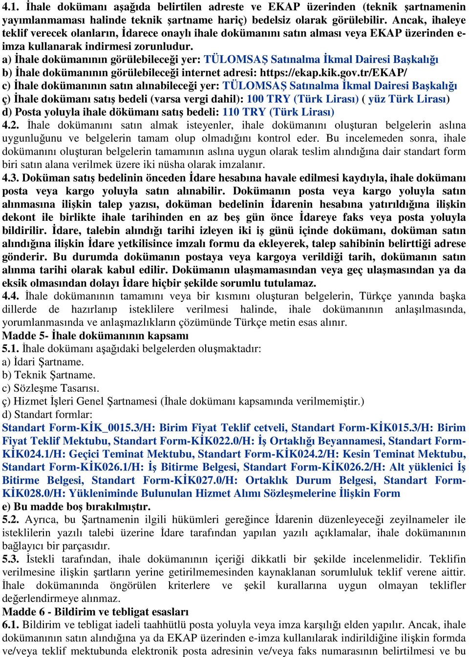 a) İhale dokümanının görülebileceği yer: TÜLOMSAŞ Satınalma İkmal Dairesi Başkalığı b) İhale dokümanının görülebileceği internet adresi: https://ekap.kik.gov.