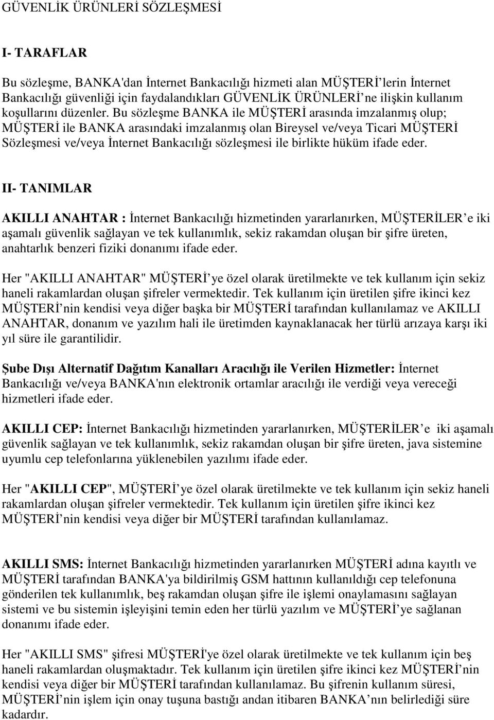 Bu sözleşme BANKA ile MÜŞTERİ arasında imzalanmış olup; MÜŞTERİ ile BANKA arasındaki imzalanmış olan Bireysel ve/veya Ticari MÜŞTERİ Sözleşmesi ve/veya İnternet Bankacılığı sözleşmesi ile birlikte