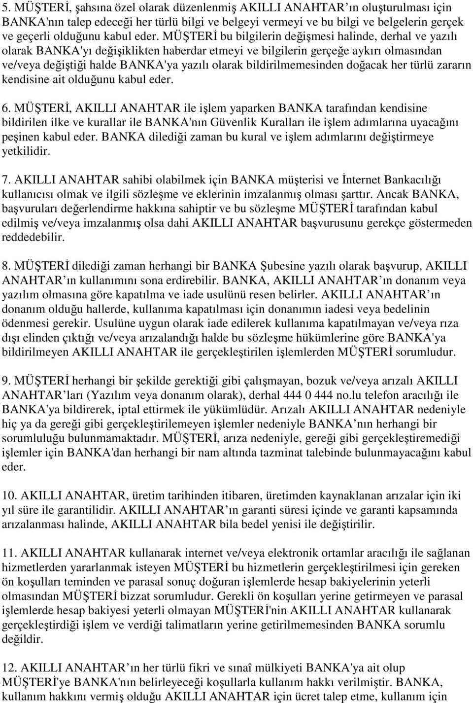 bildirilmemesinden doğacak her türlü zararın kendisine ait olduğunu kabul eder. 6.