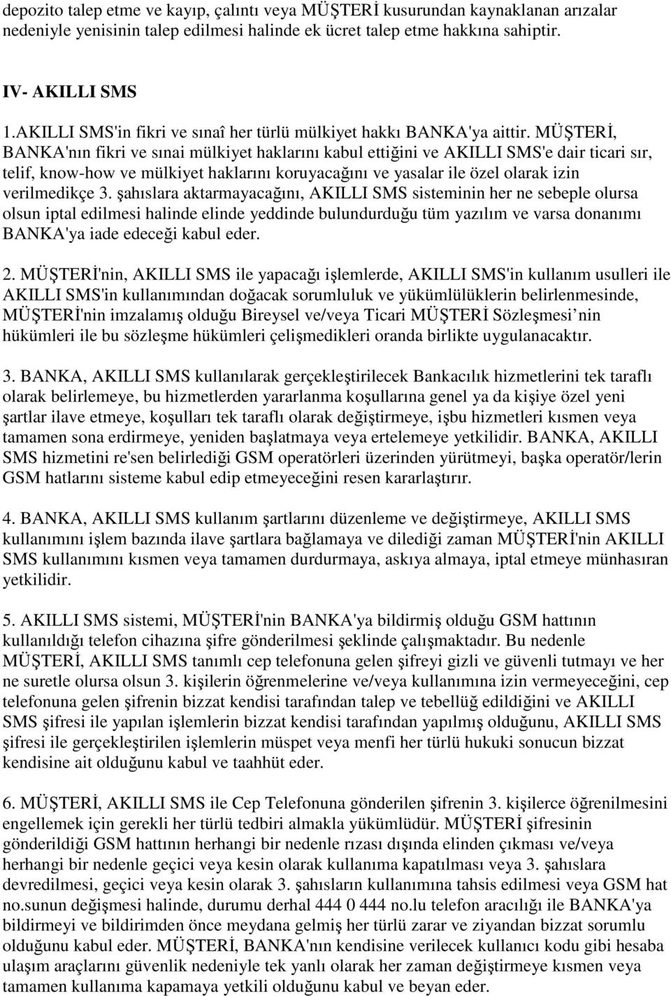 MÜŞTERİ, BANKA'nın fikri ve sınai mülkiyet haklarını kabul ettiğini ve AKILLI SMS'e dair ticari sır, telif, know-how ve mülkiyet haklarını koruyacağını ve yasalar ile özel olarak izin verilmedikçe 3.