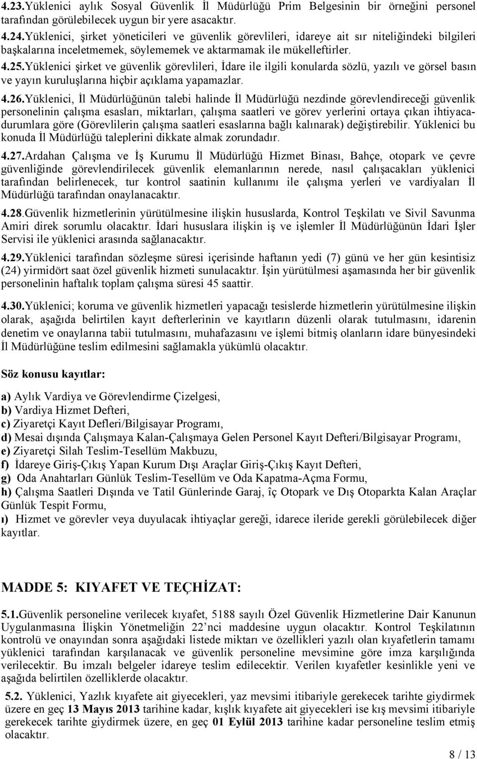 Yüklenici şirket ve güvenlik görevlileri, İdare ile ilgili konularda sözlü, yazılı ve görsel basın ve yayın kuruluşlarına hiçbir açıklama yapamazlar. 4.26.