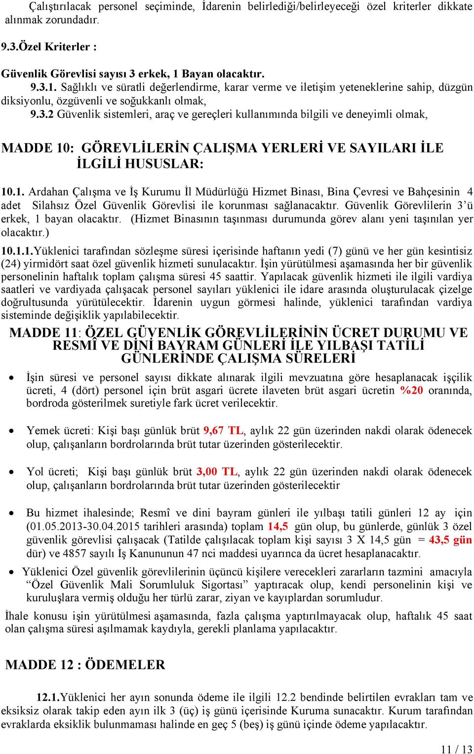 1. Ardahan Çalışma ve İş Kurumu İl Müdürlüğü Hizmet Binası, Bina Çevresi ve Bahçesinin 4 adet Silahsız Özel Güvenlik Görevlisi ile korunması sağlanacaktır.