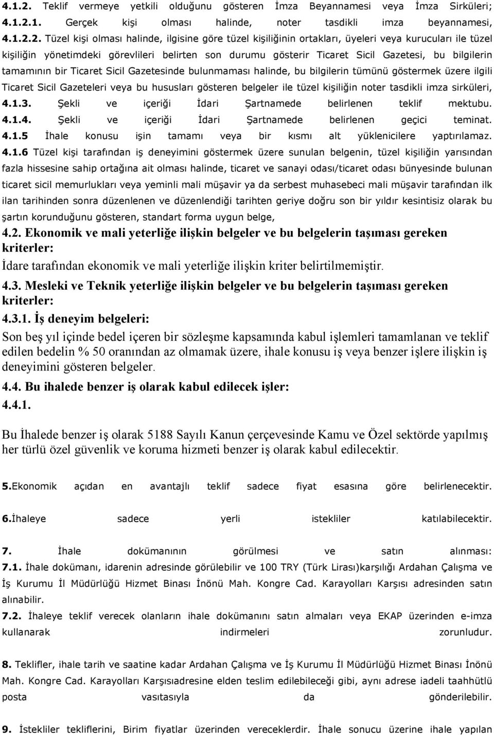 Tüzel kişi olması halinde, ilgisine göre tüzel kişiliğinin ortakları, üyeleri veya kurucuları ile tüzel kişiliğin yönetimdeki görevlileri belirten son durumu gösterir Ticaret Sicil Gazetesi, bu