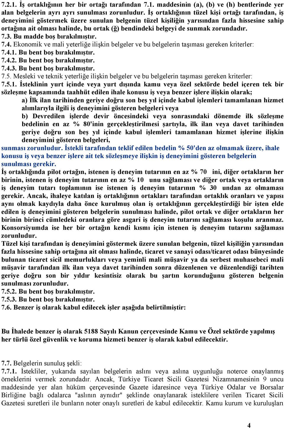 belgeyi de sunmak zorundadır. 7.3. Bu madde boş bırakılmıştır. 7.4. Ekonomik ve mali yeterliğe ilişkin belgeler ve bu belgelerin taşıması gereken kriterler: 7.4.1. Bu bent boş bırakılmıştır. 7.4.2.