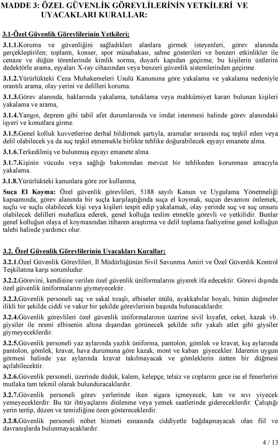 1.Koruma ve güvenliğini sağladıkları alanlara girmek isteyenleri, görev alanında gerçekleştirilen; toplantı, konser, spor müsabakası, sahne gösterileri ve benzeri etkinlikler ile cenaze ve düğün