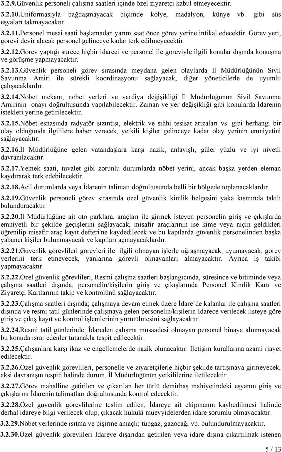 Görev yaptığı sürece hiçbir idareci ve personel ile göreviyle ilgili konular dışında konuşma ve görüşme yapmayacaktır. 3.2.13.