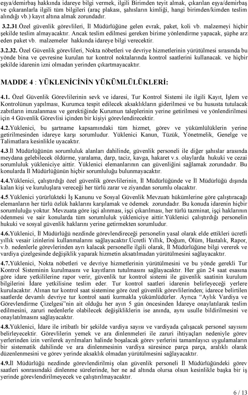 Ancak teslim edilmesi gereken birime yönlendirme yapacak, şüphe arz eden paket vb. malzemeler hakkında idareye bilgi verecektir. 3.2.32.