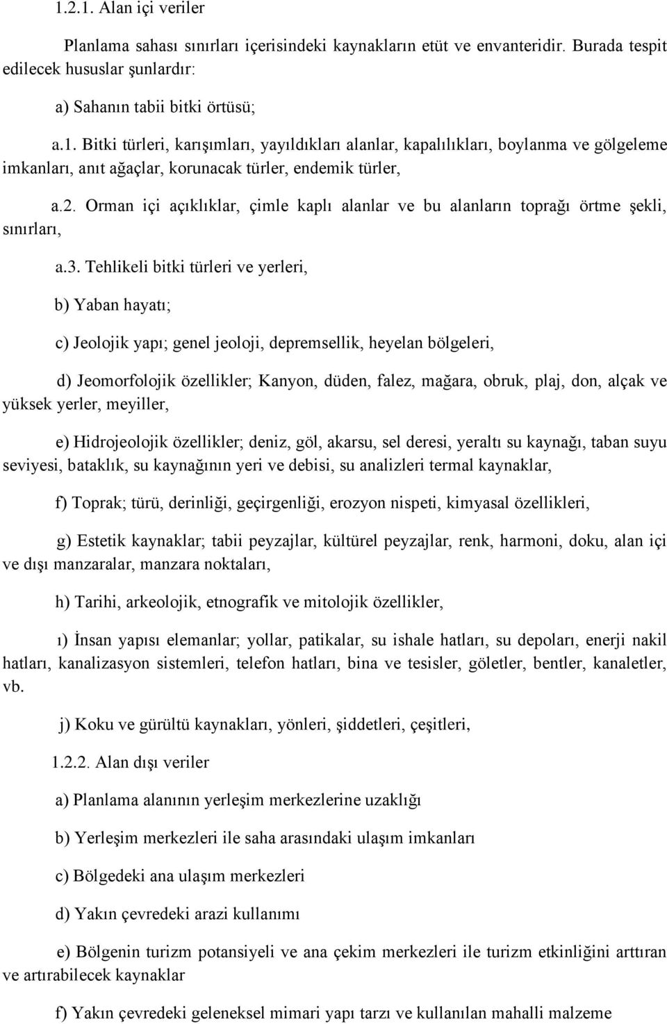 Tehlikeli bitki türleri ve yerleri, b) Yaban hayatı; c) Jeolojik yapı; genel jeoloji, depremsellik, heyelan bölgeleri, d) Jeomorfolojik özellikler; Kanyon, düden, falez, mağara, obruk, plaj, don,