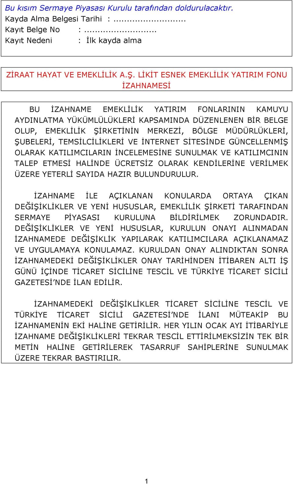 MÜDÜRLÜKLERİ, ŞUBELERİ, TEMSİLCİLİKLERİ VE İNTERNET SİTESİNDE GÜNCELLENMİŞ OLARAK KATILIMCILARIN İNCELEMESİNE SUNULMAK VE KATILIMCININ TALEP ETMESİ HALİNDE ÜCRETSİZ OLARAK KENDİLERİNE VERİLMEK ÜZERE