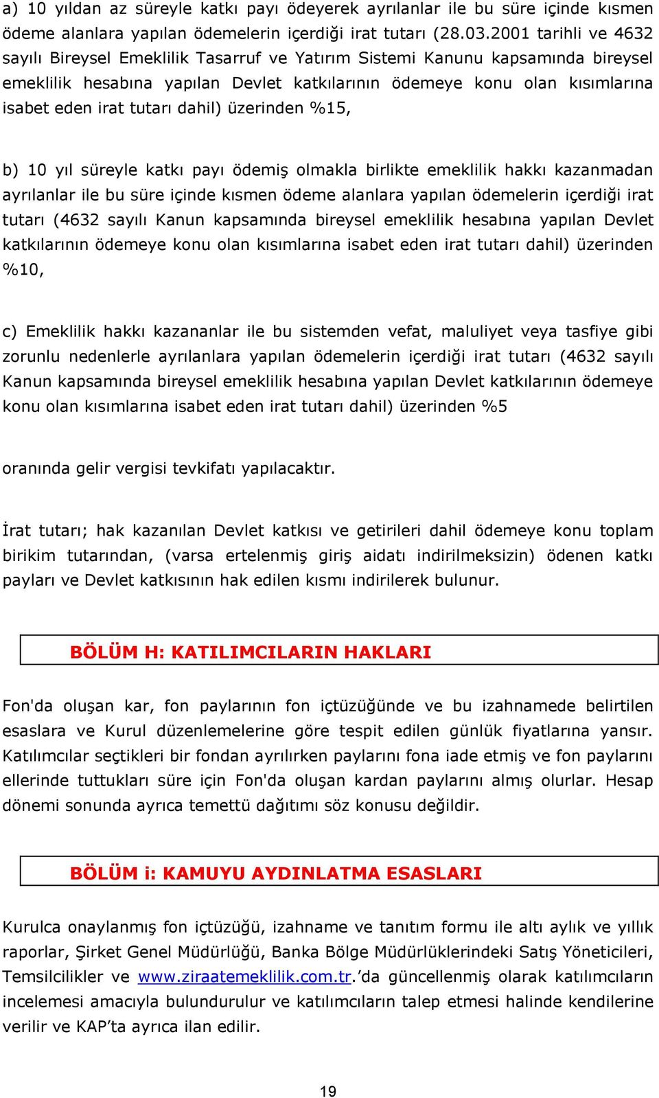 tutarı dahil) üzerinden %15, b) 10 yıl süreyle katkı payı ödemiş olmakla birlikte emeklilik hakkı kazanmadan ayrılanlar ile bu süre içinde kısmen ödeme alanlara yapılan ödemelerin içerdiği irat