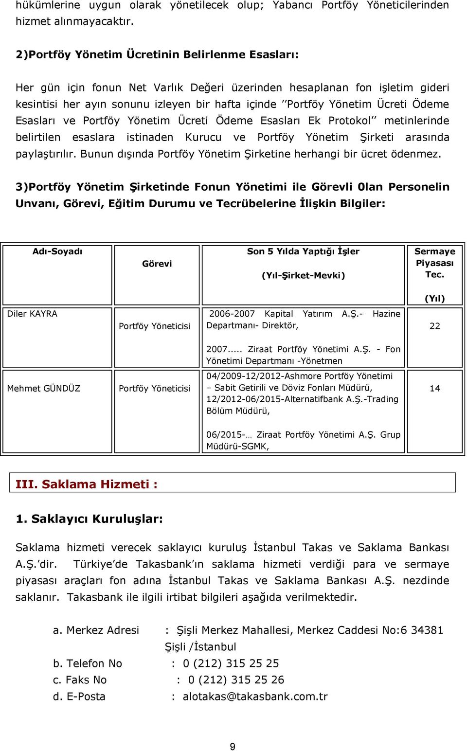 Ödeme Esasları ve Portföy Yönetim Ücreti Ödeme Esasları Ek Protokol metinlerinde belirtilen esaslara istinaden Kurucu ve Portföy Yönetim Şirketi arasında paylaştırılır.