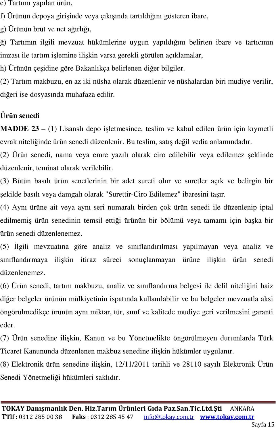 (2) Tartım makbuzu, en az iki nüsha olarak düzenlenir ve nüshalardan biri mudiye verilir, diğeri ise dosyasında muhafaza edilir.