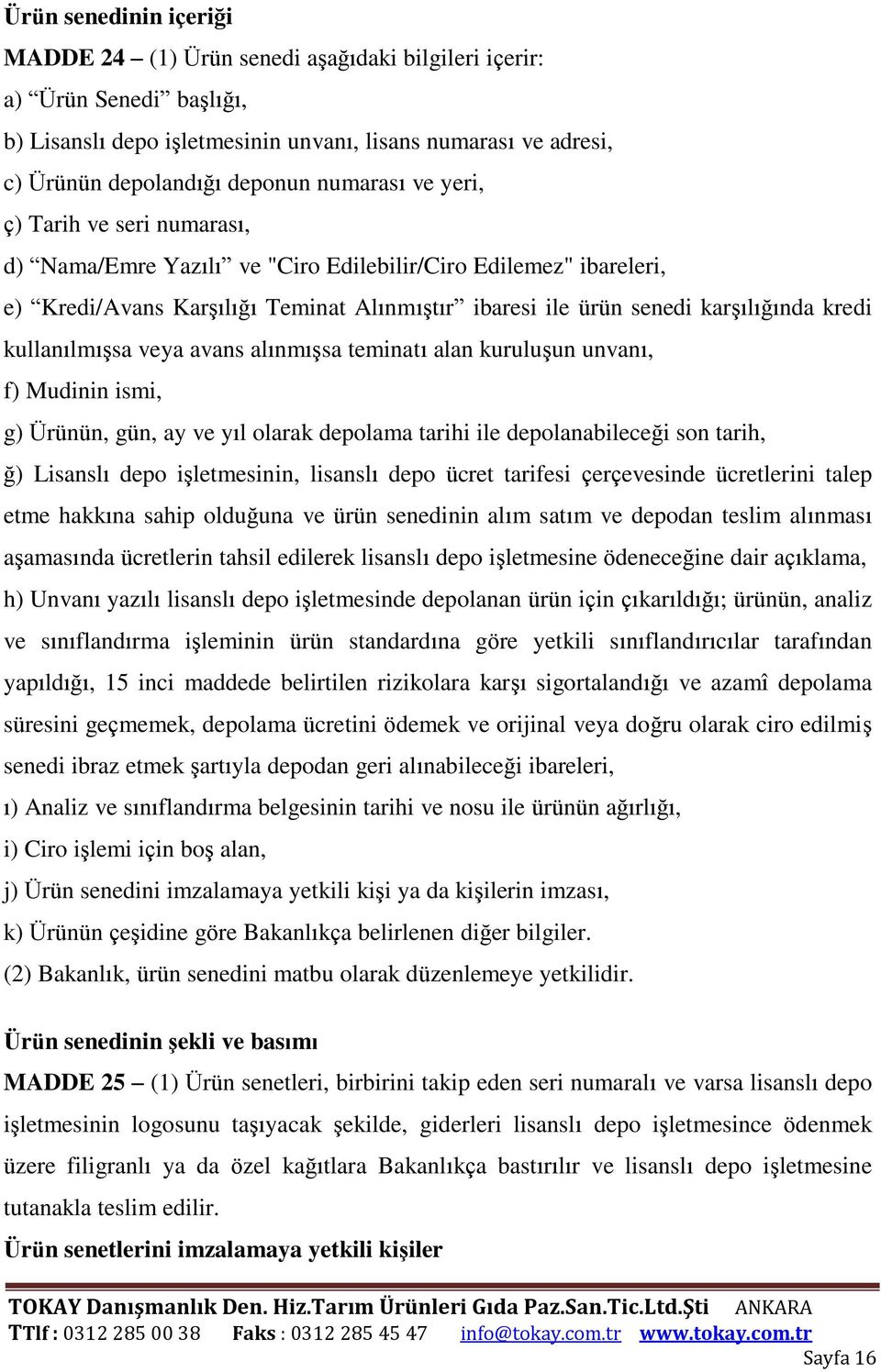 kullanılmışsa veya avans alınmışsa teminatı alan kuruluşun unvanı, f) Mudinin ismi, g) Ürünün, gün, ay ve yıl olarak depolama tarihi ile depolanabileceği son tarih, ğ) Lisanslı depo işletmesinin,