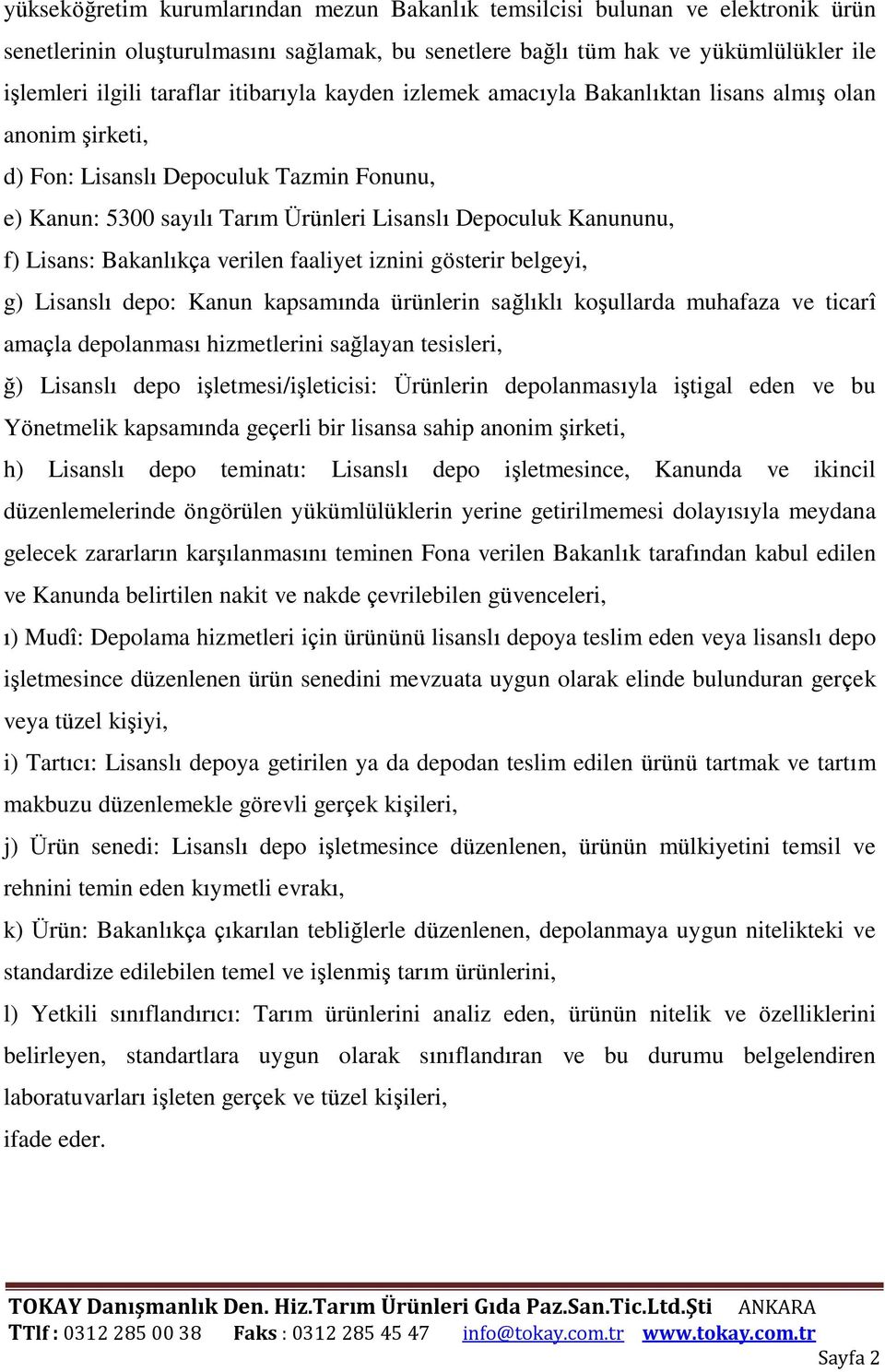 Bakanlıkça verilen faaliyet iznini gösterir belgeyi, g) Lisanslı depo: Kanun kapsamında ürünlerin sağlıklı koşullarda muhafaza ve ticarî amaçla depolanması hizmetlerini sağlayan tesisleri, ğ)