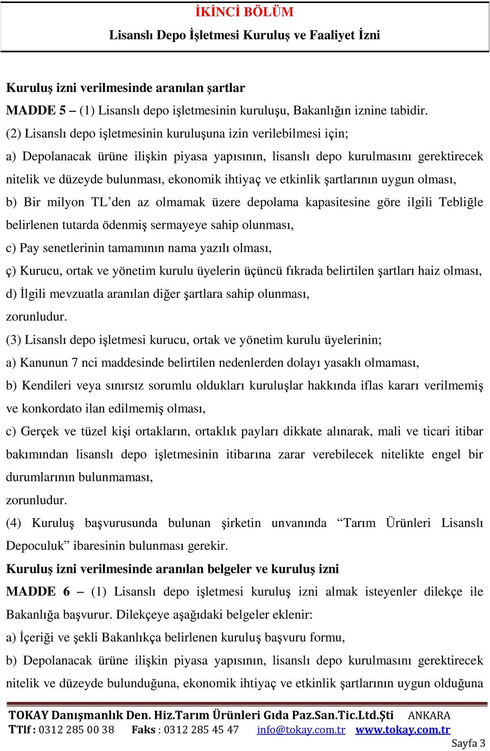 ve etkinlik şartlarının uygun olması, b) Bir milyon TL den az olmamak üzere depolama kapasitesine göre ilgili Tebliğle belirlenen tutarda ödenmiş sermayeye sahip olunması, c) Pay senetlerinin