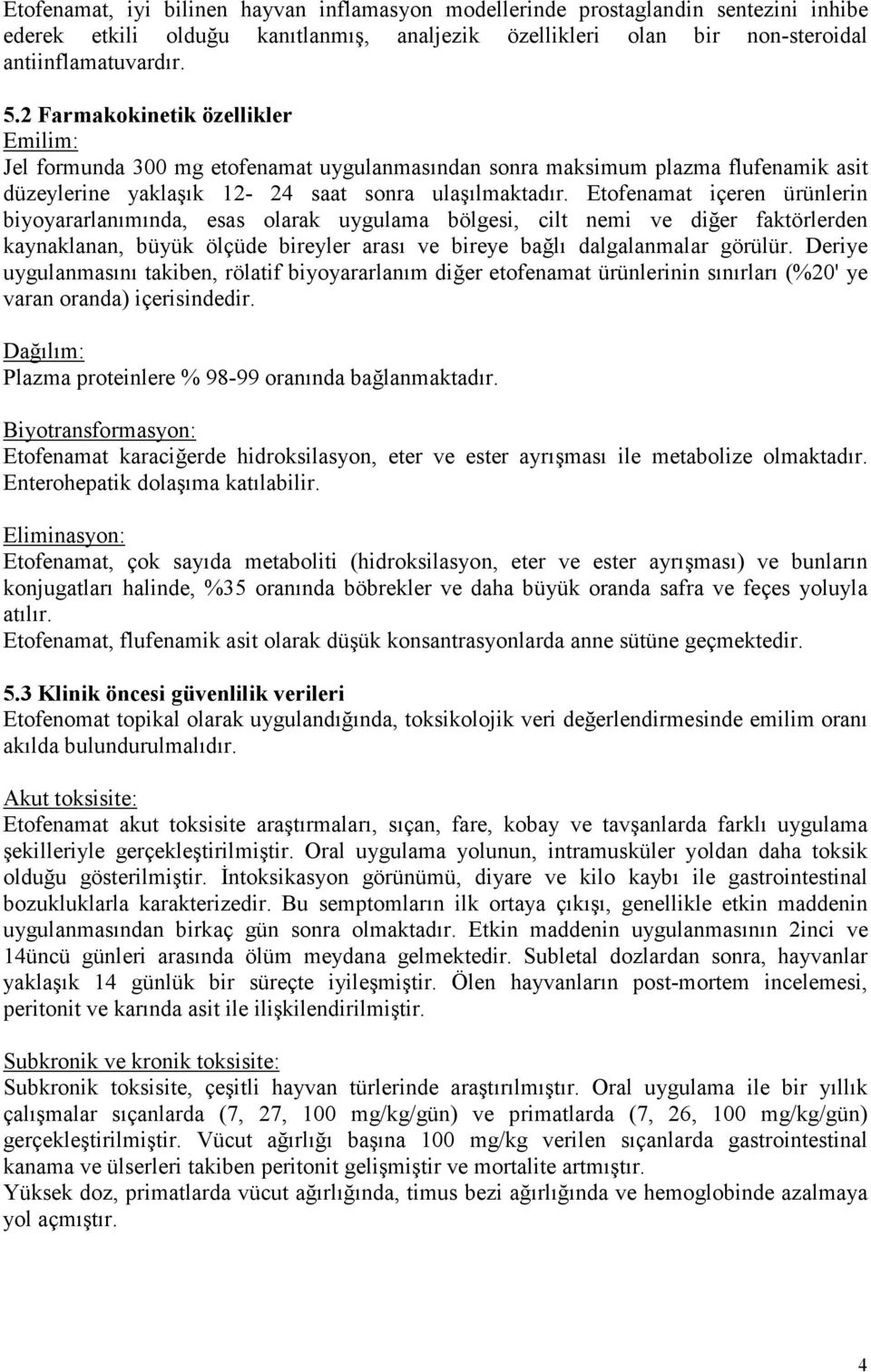 Etofenamat içeren ürünlerin biyoyararlanımında, esas olarak uygulama bölgesi, cilt nemi ve diğer faktörlerden kaynaklanan, büyük ölçüde bireyler arası ve bireye bağlı dalgalanmalar görülür.