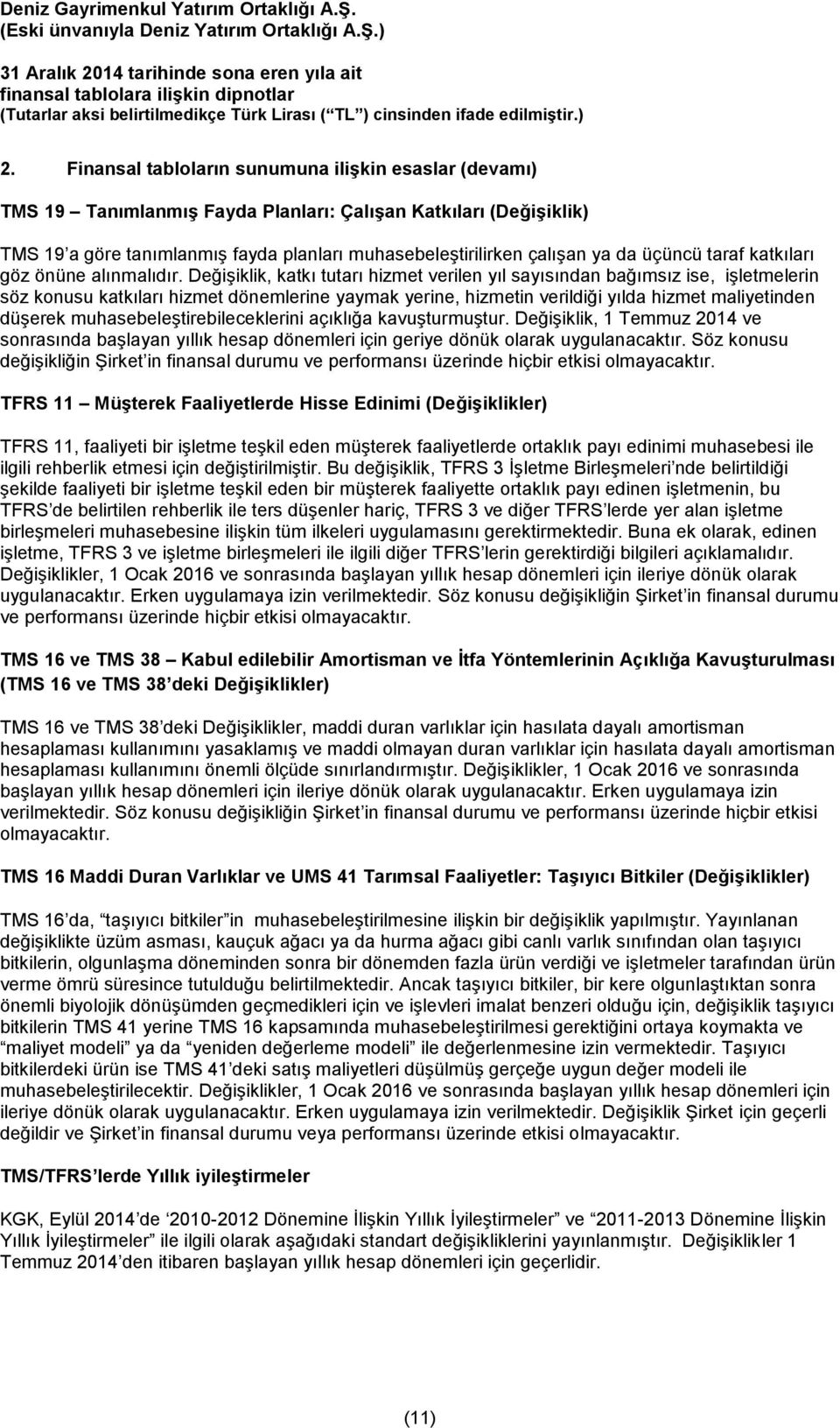 Değişiklik, katkı tutarı hizmet verilen yıl sayısından bağımsız ise, işletmelerin söz konusu katkıları hizmet dönemlerine yaymak yerine, hizmetin verildiği yılda hizmet maliyetinden düşerek