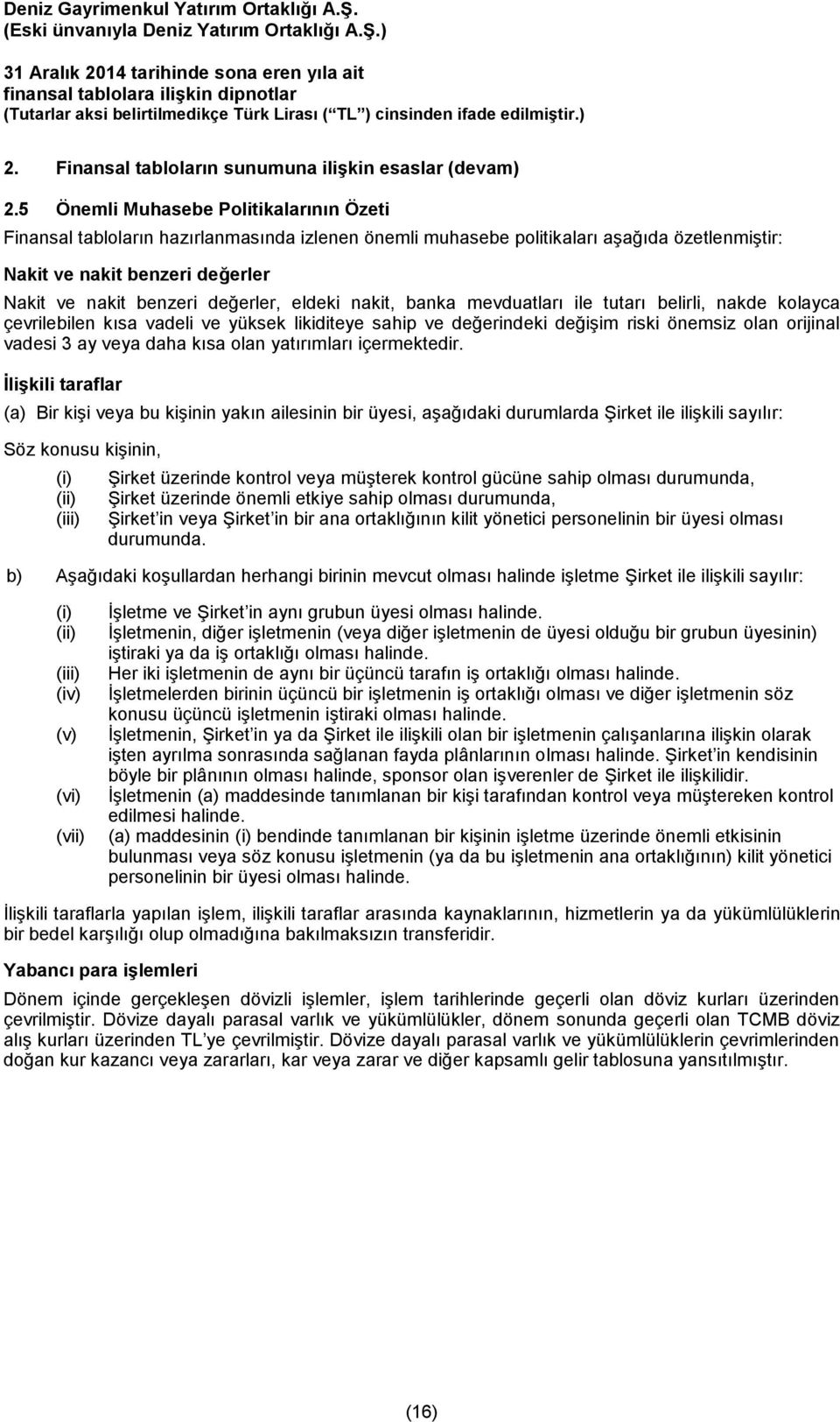 değerler, eldeki nakit, banka mevduatları ile tutarı belirli, nakde kolayca çevrilebilen kısa vadeli ve yüksek likiditeye sahip ve değerindeki değişim riski önemsiz olan orijinal vadesi 3 ay veya