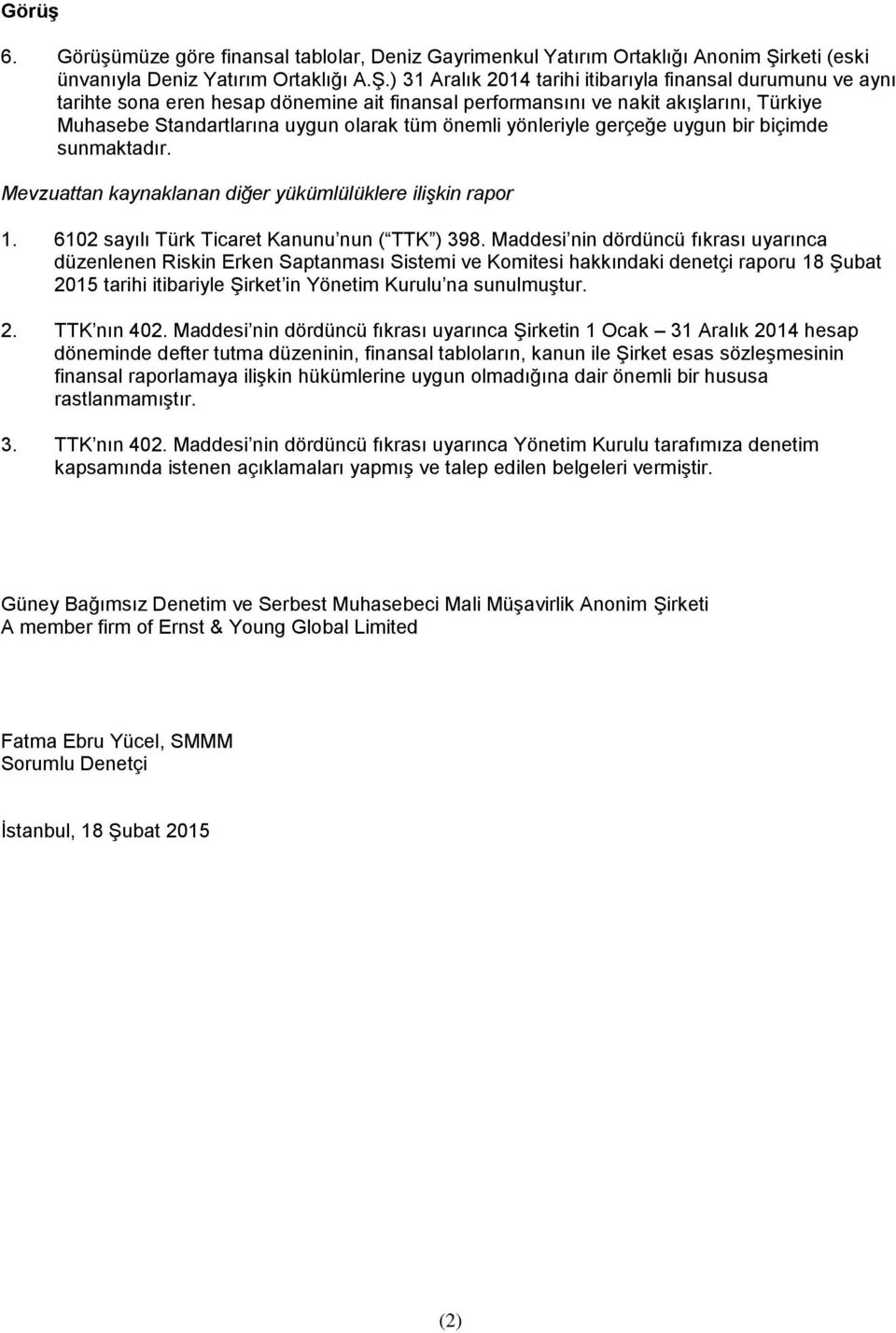 ) 31 Aralık 2014 tarihi itibarıyla finansal durumunu ve aynı tarihte sona eren hesap dönemine ait finansal performansını ve nakit akışlarını, Türkiye Muhasebe Standartlarına uygun olarak tüm önemli