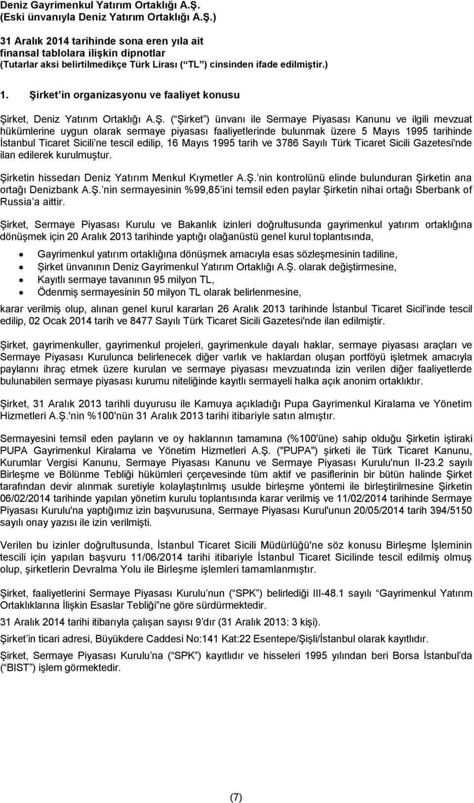 Şirketin hissedarı Deniz Yatırım Menkul Kıymetler A.Ş. nin kontrolünü elinde bulunduran Şirketin ana ortağı Denizbank A.Ş. nin sermayesinin %99,85 ini temsil eden paylar Şirketin nihai ortağı Sberbank of Russia a aittir.