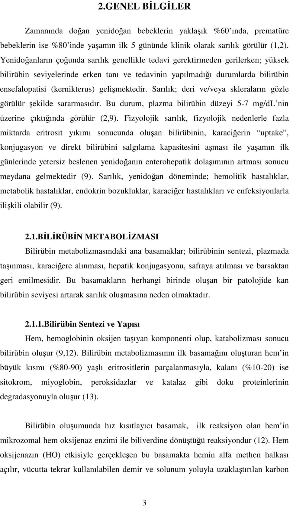 gelimektedir. Sarılık; deri ve/veya skleraların gözle görülür ekilde sararmasıdır. Bu durum, plazma bilirübin düzeyi 5-7 mg/dl nin üzerine çıktıında görülür (2,9).