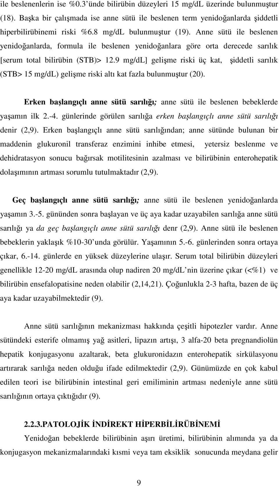 9 mg/dl] gelime riski üç kat, iddetli sarılık (STB> 15 mg/dl) gelime riski altı kat fazla bulunmutur (20). Erken balangıçlı anne sütü sarılıı; anne sütü ile beslenen bebeklerde yaamın ilk 2.-4.