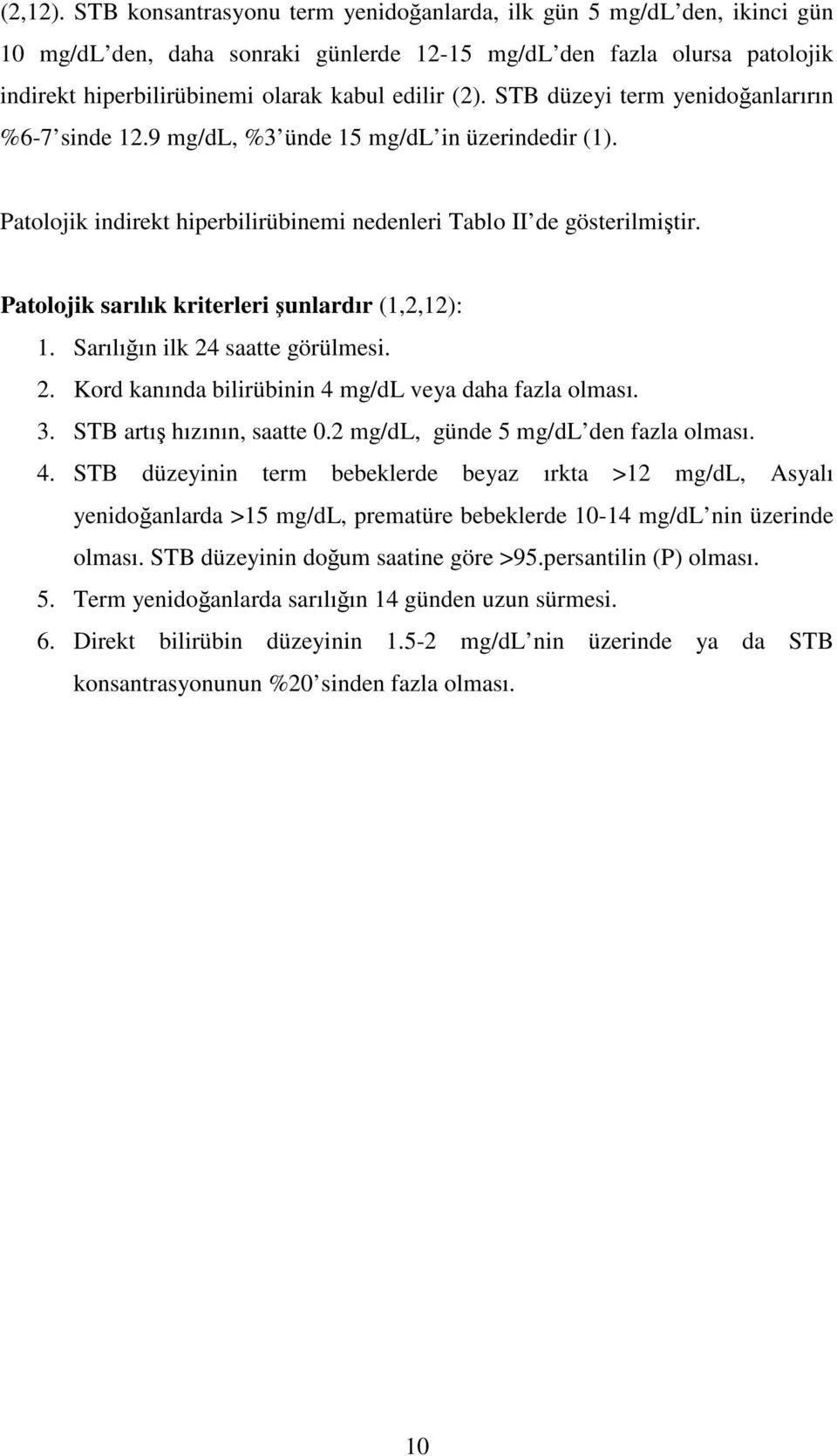 STB düzeyi term yenidoanlarırın %6-7 sinde 12.9 mg/dl, %3 ünde 15 mg/dl in üzerindedir (1). Patolojik indirekt hiperbilirübinemi nedenleri Tablo II de gösterilmitir.