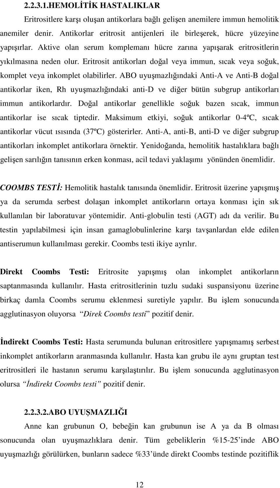 ABO uyumazlıındaki Anti-A ve Anti-B doal antikorlar iken, Rh uyumazlıındaki anti-d ve dier bütün subgrup antikorları immun antikorlardır.