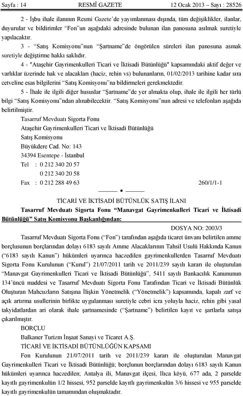 4 - "Ataşehir Gayrimenkulleri Ticari ve İktisadi Bütünlüğü" kapsamındaki aktif değer ve varlıklar üzerinde hak ve alacakları (haciz, rehin vs) bulunanların, 01/02/2013 tarihine kadar sıra cetveline