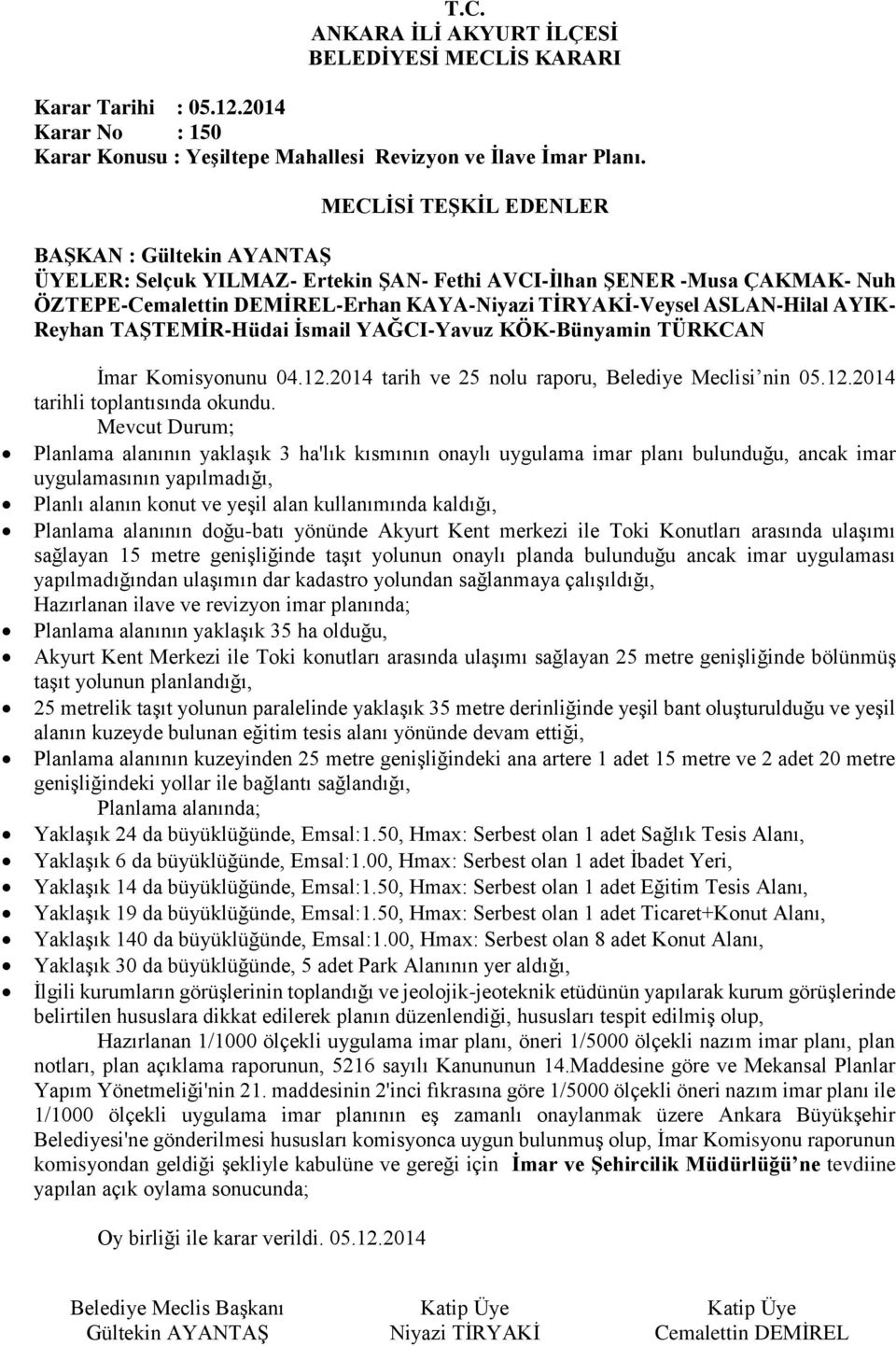 alanının doğu-batı yönünde Akyurt Kent merkezi ile Toki Konutları arasında ulaşımı sağlayan 15 metre genişliğinde taşıt yolunun onaylı planda bulunduğu ancak imar uygulaması yapılmadığından ulaşımın