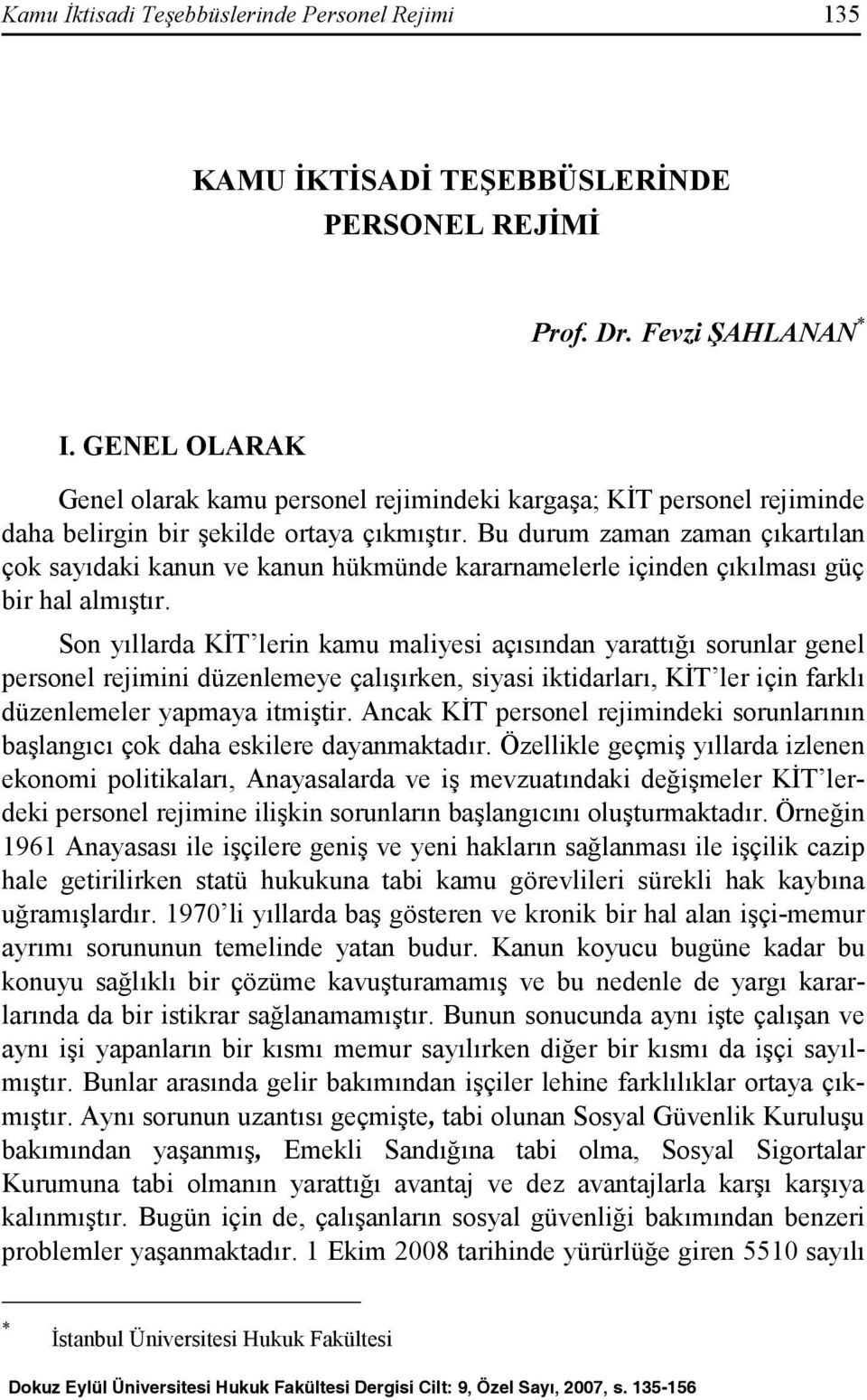 Bu durum zaman zaman çıkartılan çok sayıdaki kanun ve kanun hükmünde kararnamelerle içinden çıkılması güç bir hal almıştır.