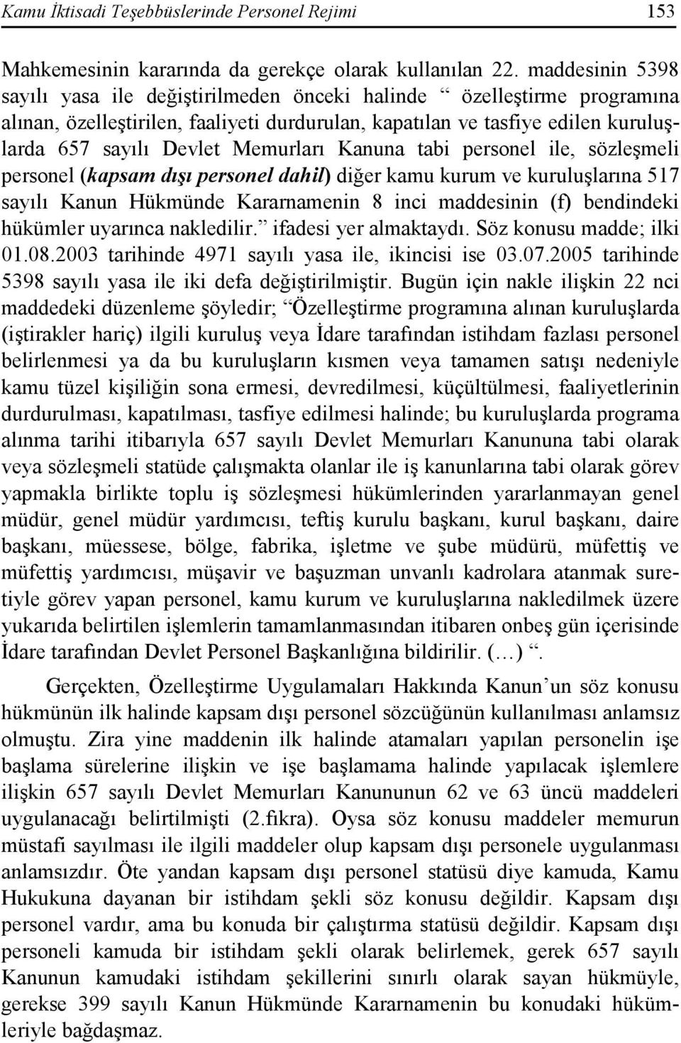 Memurları Kanuna tabi personel ile, sözleşmeli personel (kapsam dışı personel dahil) diğer kamu kurum ve kuruluşlarına 517 sayılı Kanun Hükmünde Kararnamenin 8 inci maddesinin (f) bendindeki hükümler