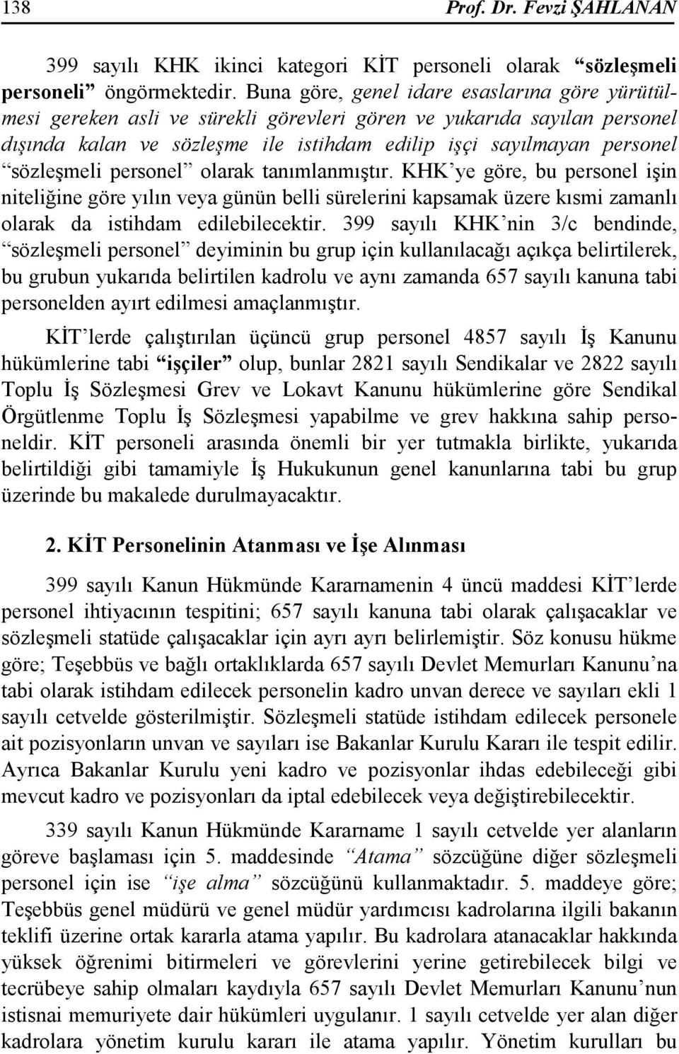 sözleşmeli personel olarak tanımlanmıştır. KHK ye göre, bu personel işin niteliğine göre yılın veya günün belli sürelerini kapsamak üzere kısmi zamanlı olarak da istihdam edilebilecektir.