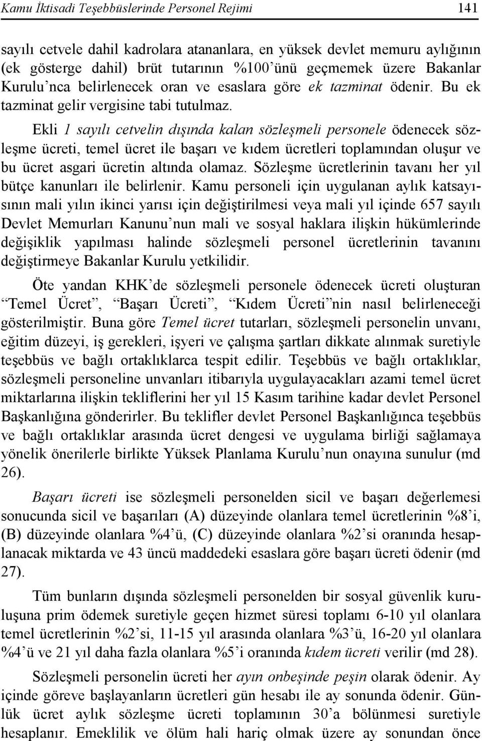 Ekli 1 sayılı cetvelin dışında kalan sözleşmeli personele ödenecek sözleşme ücreti, temel ücret ile başarı ve kıdem ücretleri toplamından oluşur ve bu ücret asgari ücretin altında olamaz.