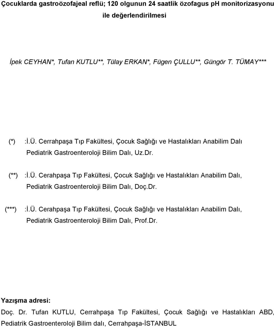 Dr. (***) :İ.Ü. Cerahpaşa Tıp Fakültesi, Çocuk Sağlığı ve Hastalıkları Anabilim Dalı, Pediatrik Gastroenteroloji Bilim Dalı, Prof.Dr. Yazışma adresi: Doç. Dr.